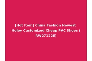 [Hot Item] China Fashion Newest Holey Customized Cheap PVC Shoes (RW27122E)