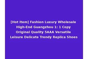 [Hot Item] Fashion Luxury Wholesale High-End Guangzhou 1: 1 Copy Original Quality 5AAA Versatile Leisure Delicate Trendy Replica Shoes
