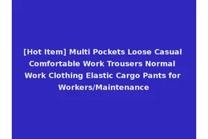 [Hot Item] Multi Pockets Loose Casual Comfortable Work Trousers Normal Work Clothing Elastic Cargo Pants for Workers/Maintenance