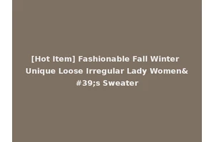 [Hot Item] Fashionable Fall Winter Unique Loose Irregular Lady Women's Sweater