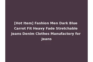 [Hot Item] Fashion Men Dark Blue Carrot Fit Heavy Fade Stretchable Jeans Denim Clothes Manufactory for Jeans