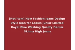 [Hot Item] New Fashion Jeans Design Style Jean for Ladies Junior Limited Royal Blue Washing Quality Denim Skinny High Jeans