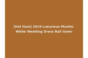 [Hot Item] 2019 Luxurious Muslim White Wedding Dress Ball Gown