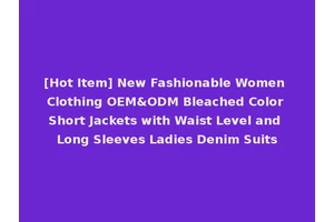 [Hot Item] New Fashionable Women Clothing OEM&ODM Bleached Color Short Jackets with Waist Level and Long Sleeves Ladies Denim Suits