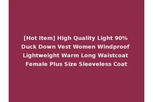 [Hot Item] High Quality Light 90% Duck Down Vest Women Windproof Lightweight Warm Long Waistcoat Female Plus Size Sleeveless Coat