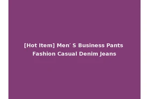 [Hot Item] Men′ S Business Pants Fashion Casual Denim Jeans
