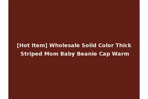 [Hot Item] Wholesale Solid Color Thick Striped Mom Baby Beanie Cap Warm