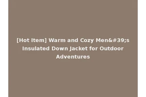 [Hot Item] Warm and Cozy Men's Insulated Down Jacket for Outdoor Adventures