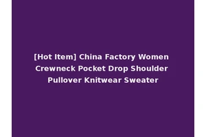 [Hot Item] China Factory Women Crewneck Pocket Drop Shoulder Pullover Knitwear Sweater
