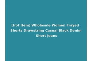 [Hot Item] Wholesale Women Frayed Shorts Drawstring Casual Black Denim Short Jeans