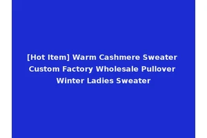 [Hot Item] Warm Cashmere Sweater Custom Factory Wholesale Pullover Winter Ladies Sweater