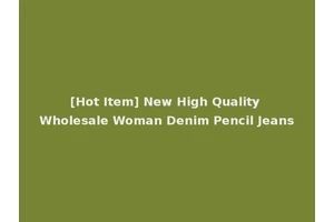 [Hot Item] New High Quality Wholesale Woman Denim Pencil Jeans