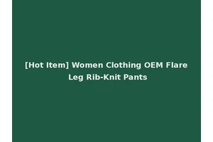 [Hot Item] Women Clothing OEM Flare Leg Rib-Knit Pants