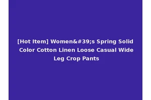 [Hot Item] Women's Spring Solid Color Cotton Linen Loose Casual Wide Leg Crop Pants