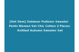 [Hot Item] Outwear Pullover Sweater Pants Women Set Chic Cotton 2 Pieces Knitted Autumn Sweater Set