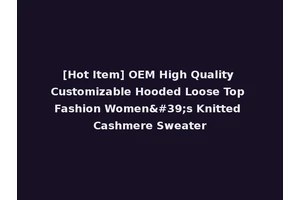 [Hot Item] OEM High Quality Customizable Hooded Loose Top Fashion Women's Knitted Cashmere Sweater