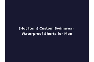 [Hot Item] Custom Swimwear Waterproof Shorts for Men