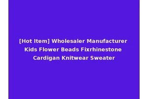 [Hot Item] Wholesaler Manufacturer Kids Flower Beads Fixrhinestone Cardigan Knitwear Sweater