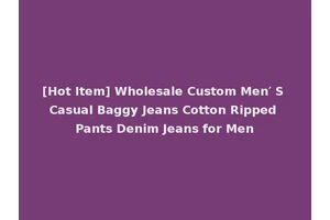 [Hot Item] Wholesale Custom Men′ S Casual Baggy Jeans Cotton Ripped Pants Denim Jeans for Men