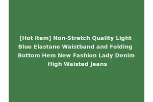 [Hot Item] Non-Stretch Quality Light Blue Elastane Waistband and Folding Bottom Hem New Fashion Lady Denim High Waisted Jeans