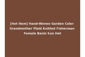 [Hot Item] Hand-Woven Garden Color Grandmother Plaid Knitted Fisherman Female Basin Sun Hat