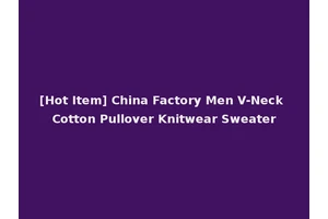 [Hot Item] China Factory Men V-Neck Cotton Pullover Knitwear Sweater