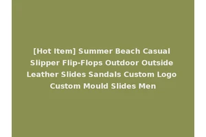 [Hot Item] Summer Beach Casual Slipper Flip-Flops Outdoor Outside Leather Slides Sandals Custom Logo Custom Mould Slides Men