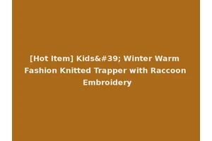 [Hot Item] Kids' Winter Warm Fashion Knitted Trapper with Raccoon Embroidery