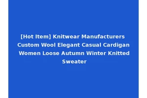 [Hot Item] Knitwear Manufacturers Custom Wool Elegant Casual Cardigan Women Loose Autumn Winter Knitted Sweater