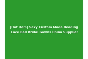 [Hot Item] Sexy Custom Made Beading Lace Ball Bridal Gowns China Supplier