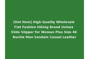 [Hot Item] High Quality Wholesale Flat Fashion Hiking Brand Unisex Slide Slipper for Woman Plus Size 46 Buckle Man Sandals Casual Leather