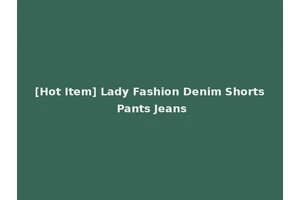 [Hot Item] Lady Fashion Denim Shorts Pants Jeans