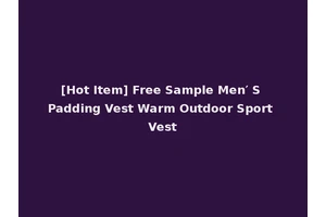 [Hot Item] Free Sample Men′ S Padding Vest Warm Outdoor Sport Vest