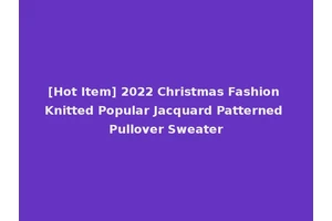 [Hot Item] 2022 Christmas Fashion Knitted Popular Jacquard Patterned Pullover Sweater