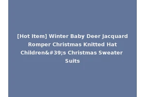 [Hot Item] Winter Baby Deer Jacquard Romper Christmas Knitted Hat Children's Christmas Sweater Suits