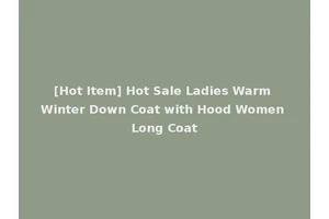 [Hot Item] Hot Sale Ladies Warm Winter Down Coat with Hood Women Long Coat