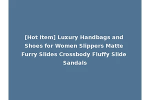 [Hot Item] Luxury Handbags and Shoes for Women Slippers Matte Furry Slides Crossbody Fluffy Slide Sandals