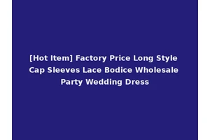 [Hot Item] Factory Price Long Style Cap Sleeves Lace Bodice Wholesale Party Wedding Dress