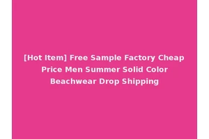 [Hot Item] Free Sample Factory Cheap Price Men Summer Solid Color Beachwear Drop Shipping