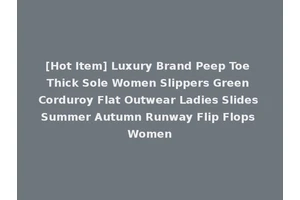 [Hot Item] Luxury Brand Peep Toe Thick Sole Women Slippers Green Corduroy Flat Outwear Ladies Slides Summer Autumn Runway Flip Flops Women