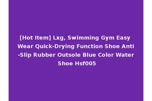 [Hot Item] Lxg, Swimming Gym Easy Wear Quick-Drying Function Shoe Anti-Slip Rubber Outsole Blue Color Water Shoe Hsf005