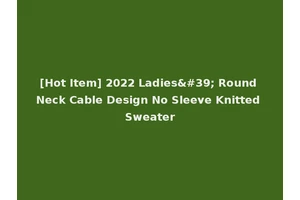 [Hot Item] 2022 Ladies' Round Neck Cable Design No Sleeve Knitted Sweater