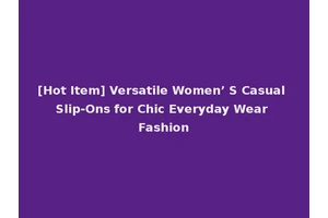 [Hot Item] Versatile Women’ S Casual Slip-Ons for Chic Everyday Wear Fashion