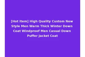 [Hot Item] High Quality Custom New Style Men Warm Thick Winter Down Coat Windproof Men Casual Down Puffer Jacket Coat