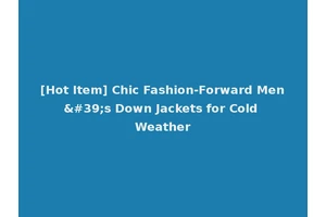 [Hot Item] Chic Fashion-Forward Men's Down Jackets for Cold Weather