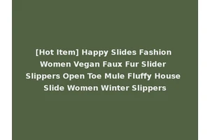 [Hot Item] Happy Slides Fashion Women Vegan Faux Fur Slider Slippers Open Toe Mule Fluffy House Slide Women Winter Slippers