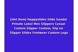 [Hot Item] Happyslides Slide Sandal Private Label Men Slippers Casual Custom Slipper Custom, Slip on Slipper Slides Footwear Custom Logo