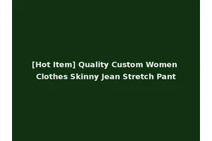 [Hot Item] Quality Custom Women Clothes Skinny Jean Stretch Pant