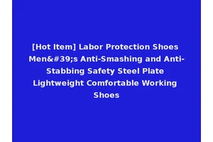 [Hot Item] Labor Protection Shoes Men's Anti-Smashing and Anti-Stabbing Safety Steel Plate Lightweight Comfortable Working Shoes