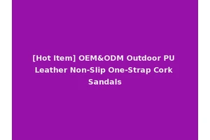 [Hot Item] OEM&ODM Outdoor PU Leather Non-Slip One-Strap Cork Sandals